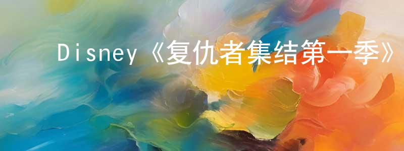 ﻿陈晴的网络影视资源,﻿Disney《复仇者集结第一季》迅雷下载/在线观看/百度云-动漫/卡通-美剧天堂